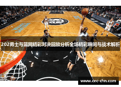 202勇士与篮网精彩对决回放分析全场精彩瞬间与战术解析