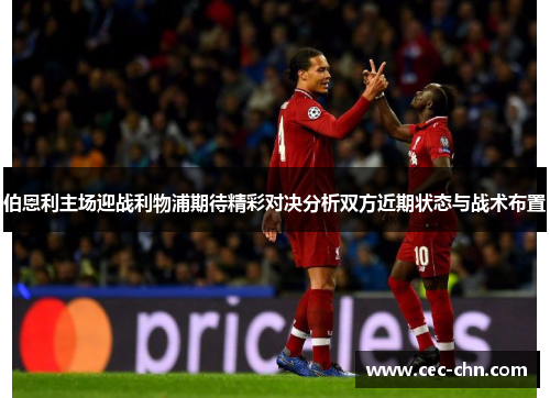 伯恩利主场迎战利物浦期待精彩对决分析双方近期状态与战术布置