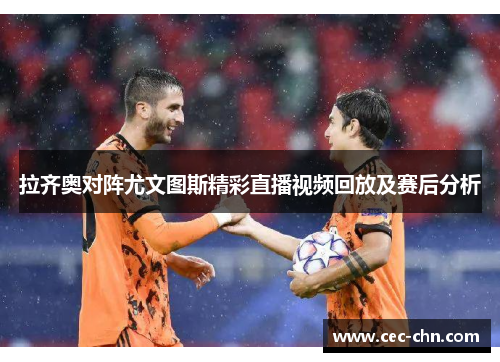 拉齐奥对阵尤文图斯精彩直播视频回放及赛后分析