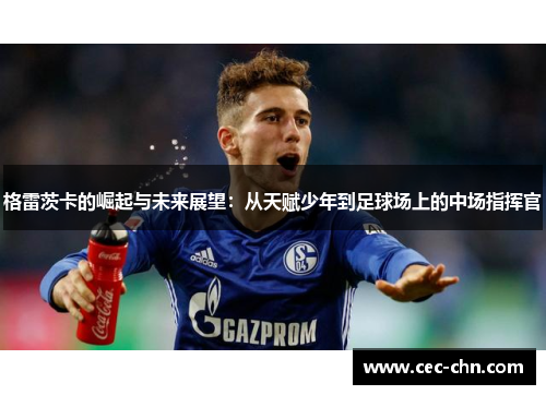 格雷茨卡的崛起与未来展望：从天赋少年到足球场上的中场指挥官